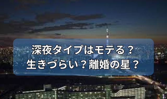 深夜タイプはモテる？生きづらい？離婚の星？星ひとみの占星術！