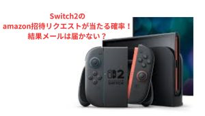 アマゾン招待リクエストSwitch2の確率倍率！結果メールが届かない？